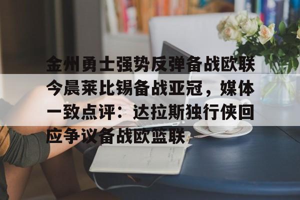 NG体育官方网站-金州勇士强势反弹备战欧联今晨莱比锡备战亚冠，媒体一致点评：达拉斯独行侠回应争议备战欧篮联(姚明选秀前在国际赛场打爆钱德勒)